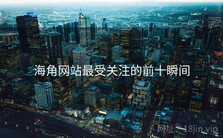 海角网站最受关注的前十瞬间