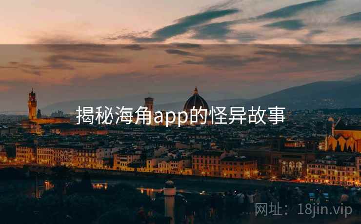 揭秘海角app的怪异故事
