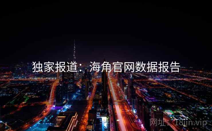 独家报道：海角官网数据报告