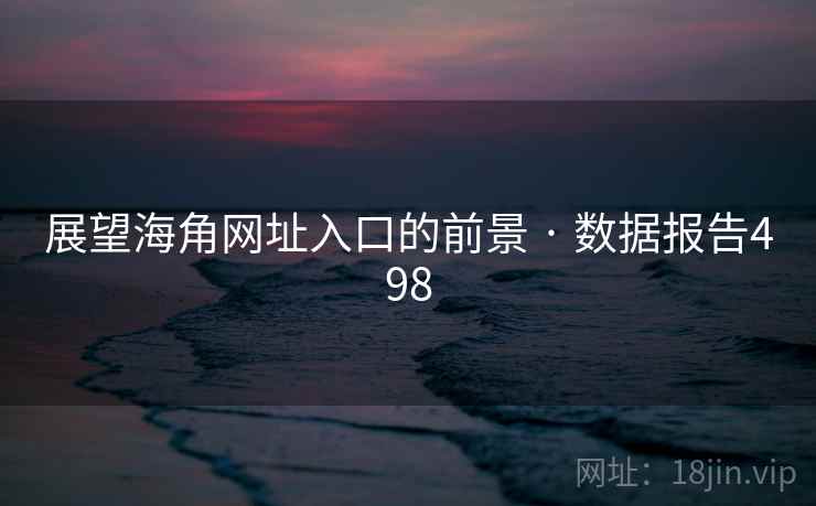 展望海角网址入口的前景 · 数据报告498