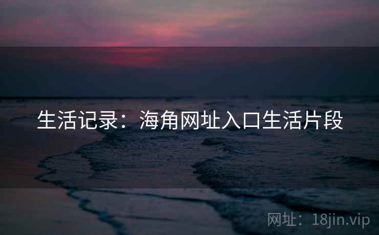 生活记录：海角网址入口生活片段  第2张